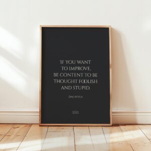 If you want to improve, be content to be thought foolish and stupid... Inspirational Epictetus Philosophy Poster