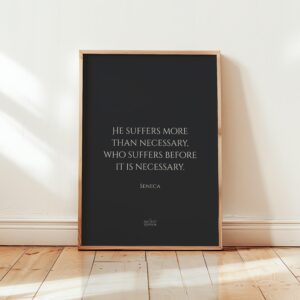 He suffers more than necessary, who suffers before it is necessary – Seneca Quote Print, Inspirational Stoic Art